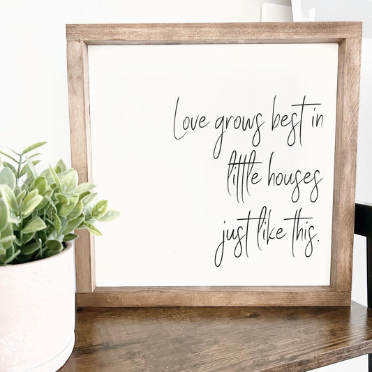 Love Grows Best In Little Houses Just Like This Wood Sign