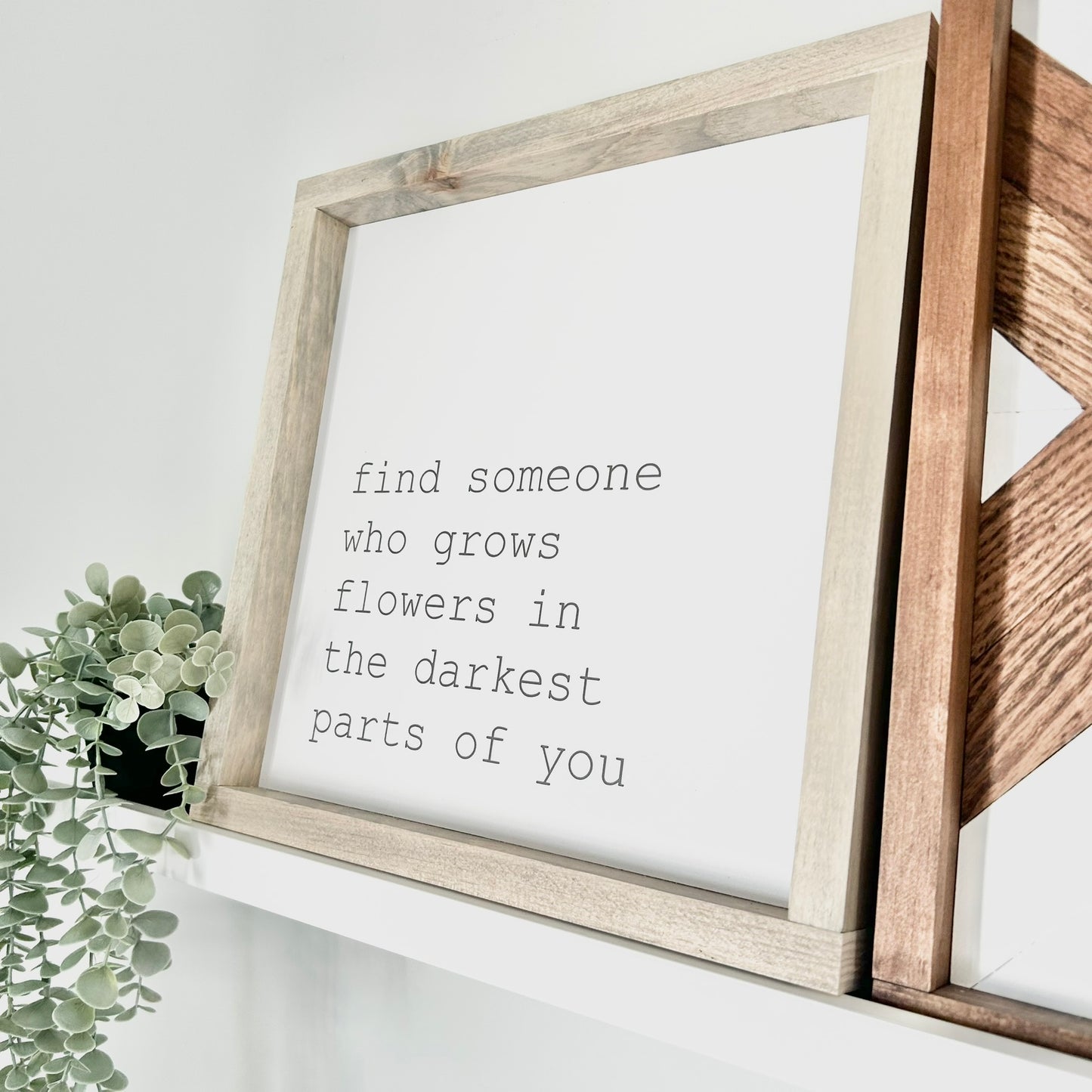 Find Someone Who Grows Flowers In The Darkest Parts Of You Wood Sign